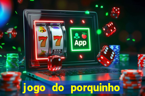 jogo do porquinho que ganha dinheiro